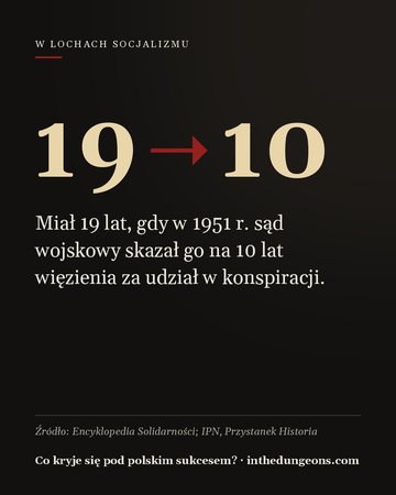 19 → 10 — Miał 19 lat, gdy w 1951 r. sąd wojskowy skazał go na 10 lat więzienia za udział w konspiracji.